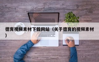 神农架德育视频素材下载网站（关于德育的视频素材）